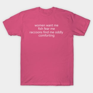 Women Want Me Fish Fear Me Raccoons Find Me Oddly Comforting T-Shirt